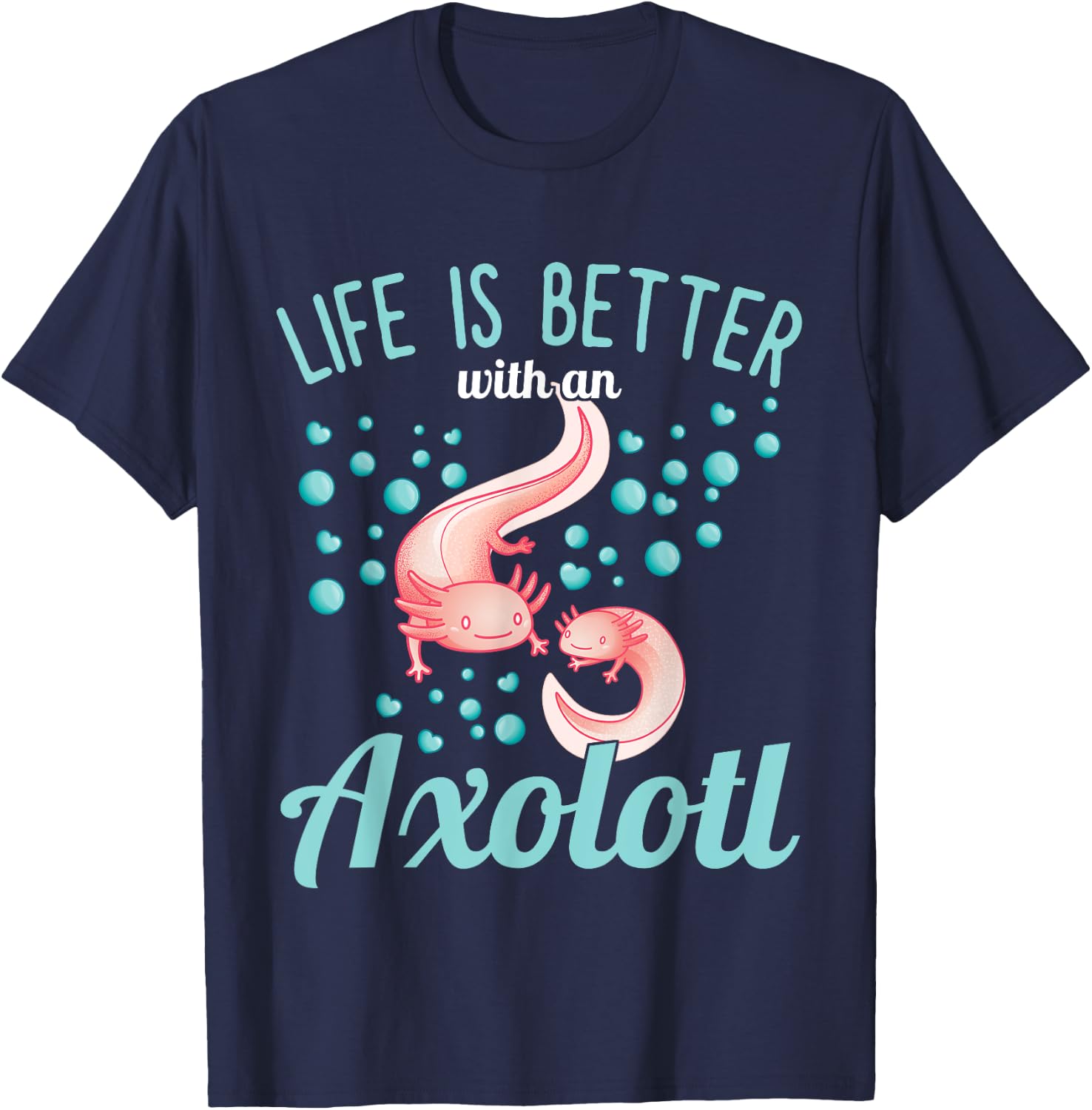 Axolotl - Life is better with an Axolotl T-Shirt - T-Shirt | Navy