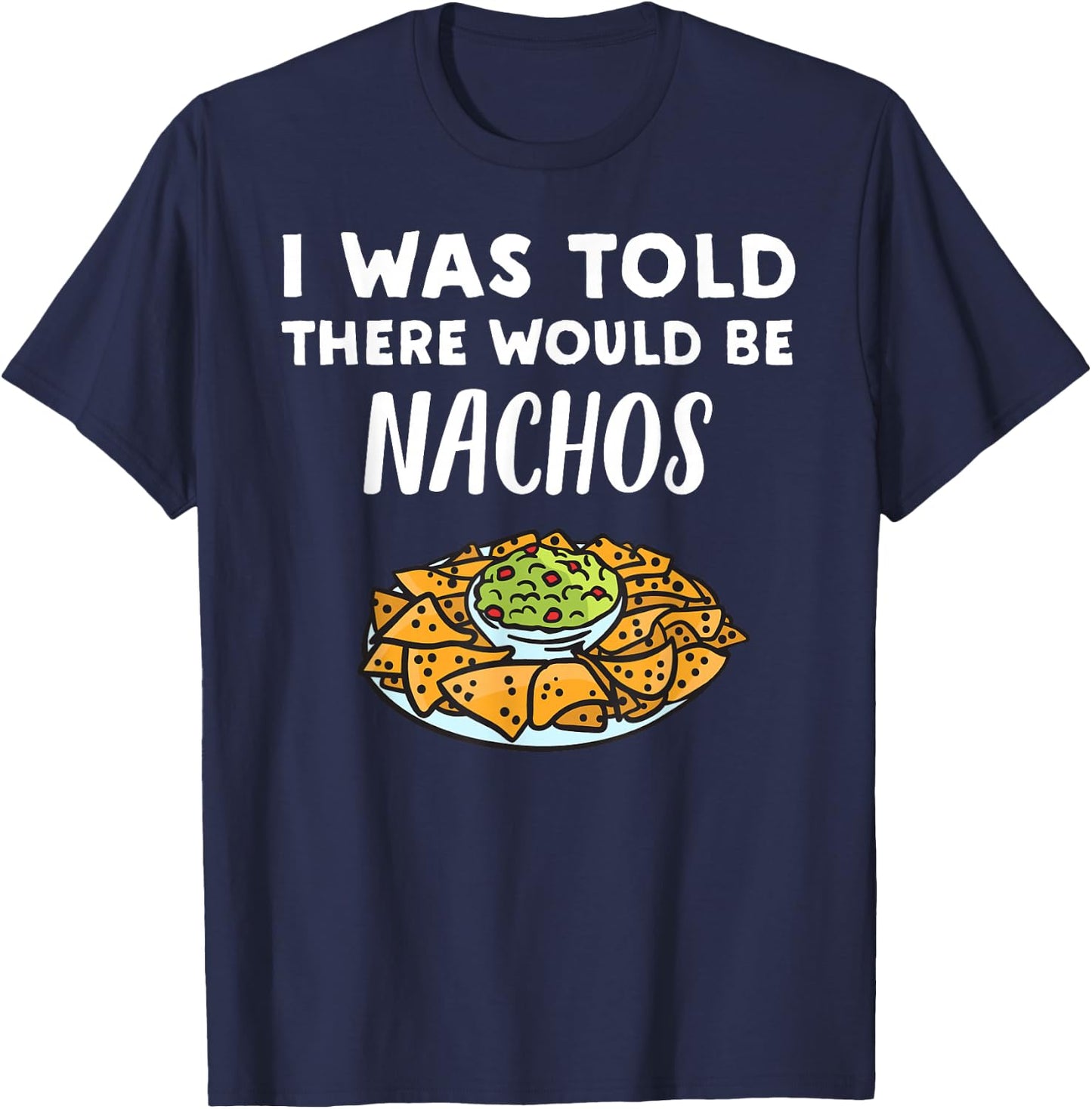 Funny Nacho Lover Design | I Was Told There Would Be Nachos T-Shirt - T-Shirt | Navy