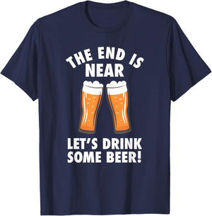 The End Is Near, Drink Some Beer - Cheers Party College T-Shirt - T-Shirt | Navy