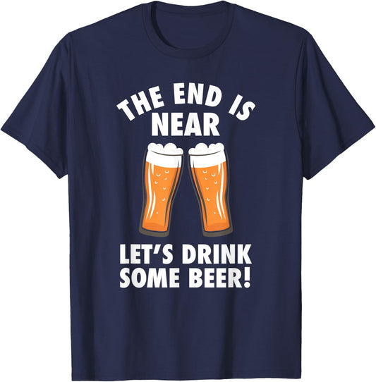 The End Is Near, Drink Some Beer - Cheers Party College T-Shirt - T-Shirt | Navy