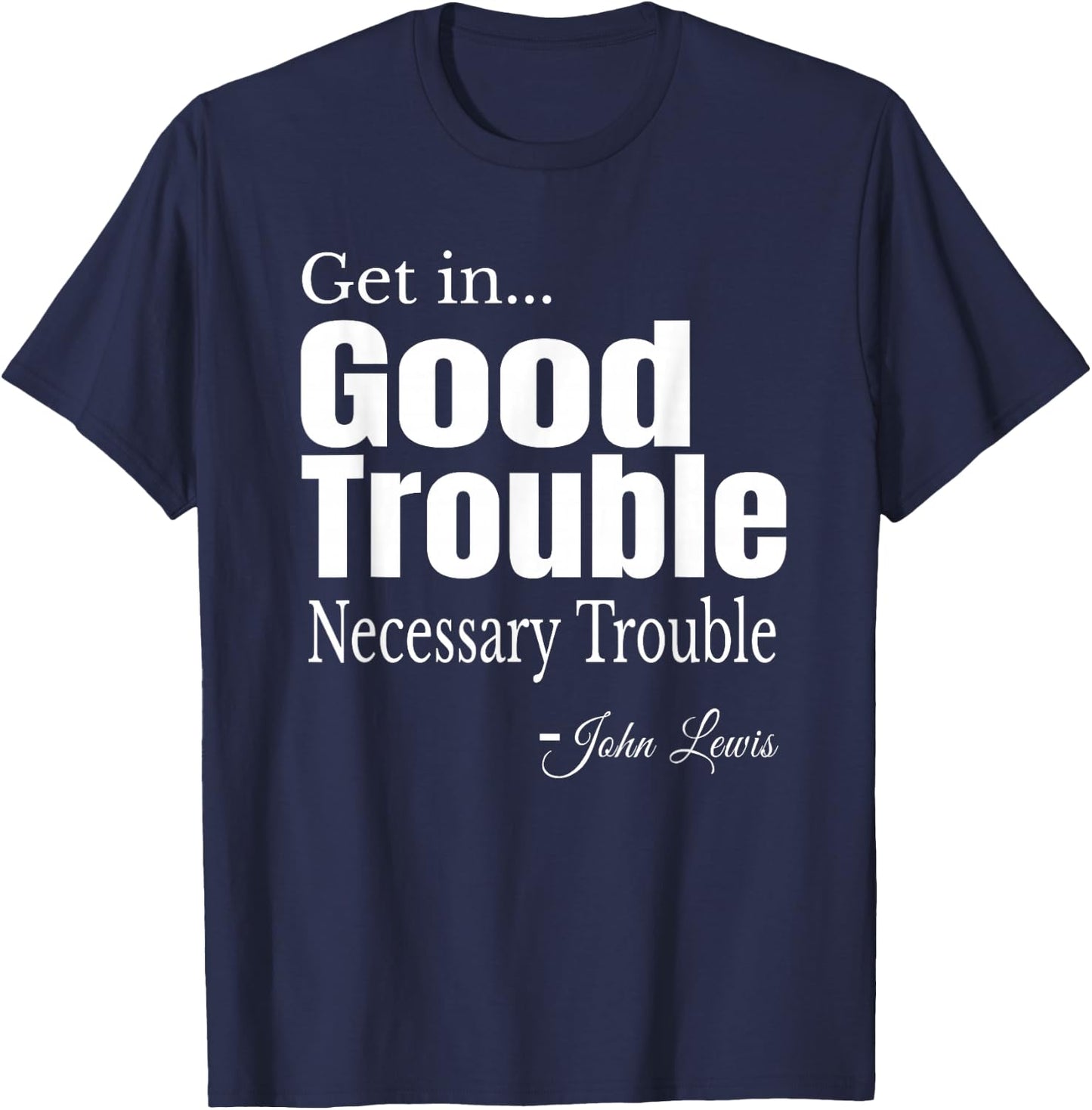Get in Trouble Good-Trouble Necessary Trouble John-Lewis T-Shirt - T-Shirt | Navy