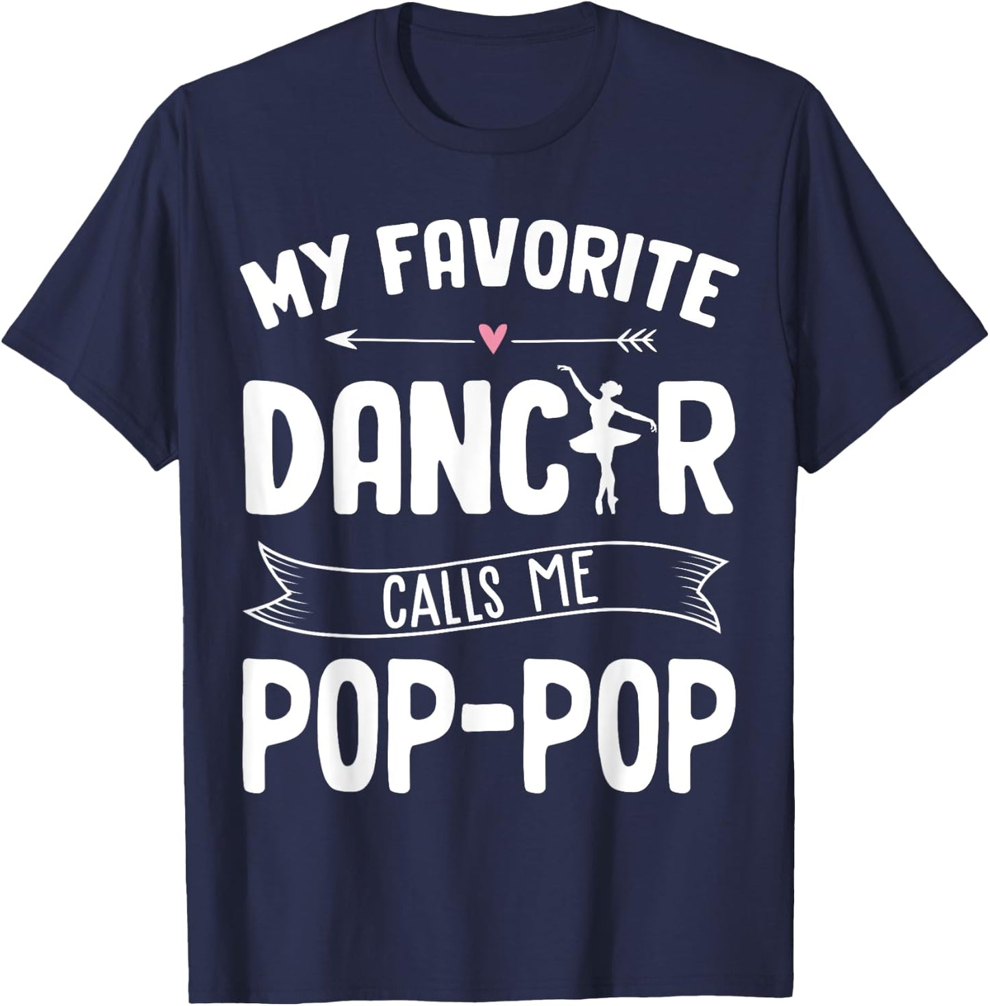 My Favorite Dancer Calls Me Pop Pop Ballet Father's Day Idea T-Shirt - T-Shirt | Navy