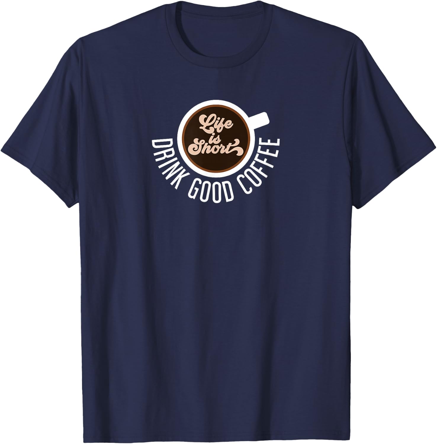 Life Is Short Drink Good Coffee Barista Cafe Funny Coffee T-Shirt - T-Shirt | Navy