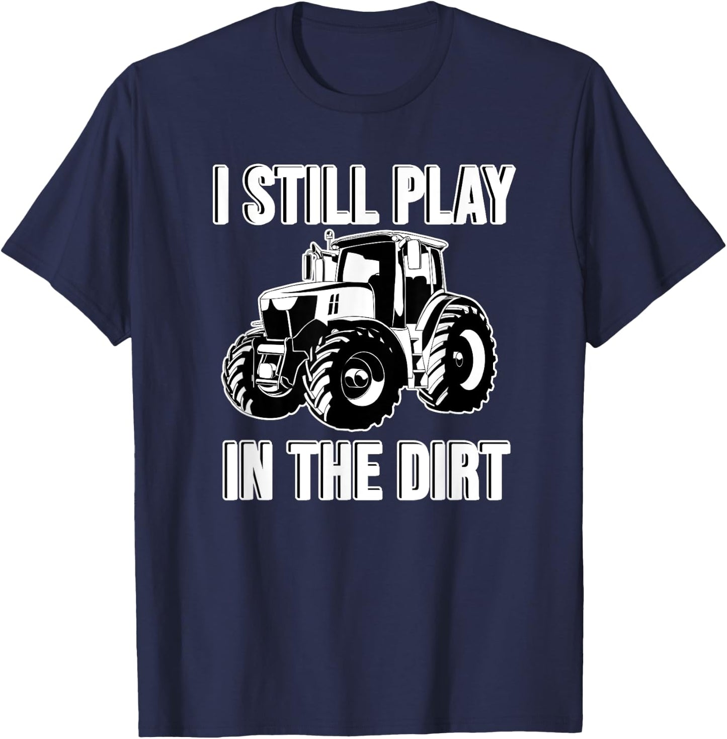 Funny I Still Play In The Dirt Happy Farmer Tractor T-Shirt - T-Shirt | Navy