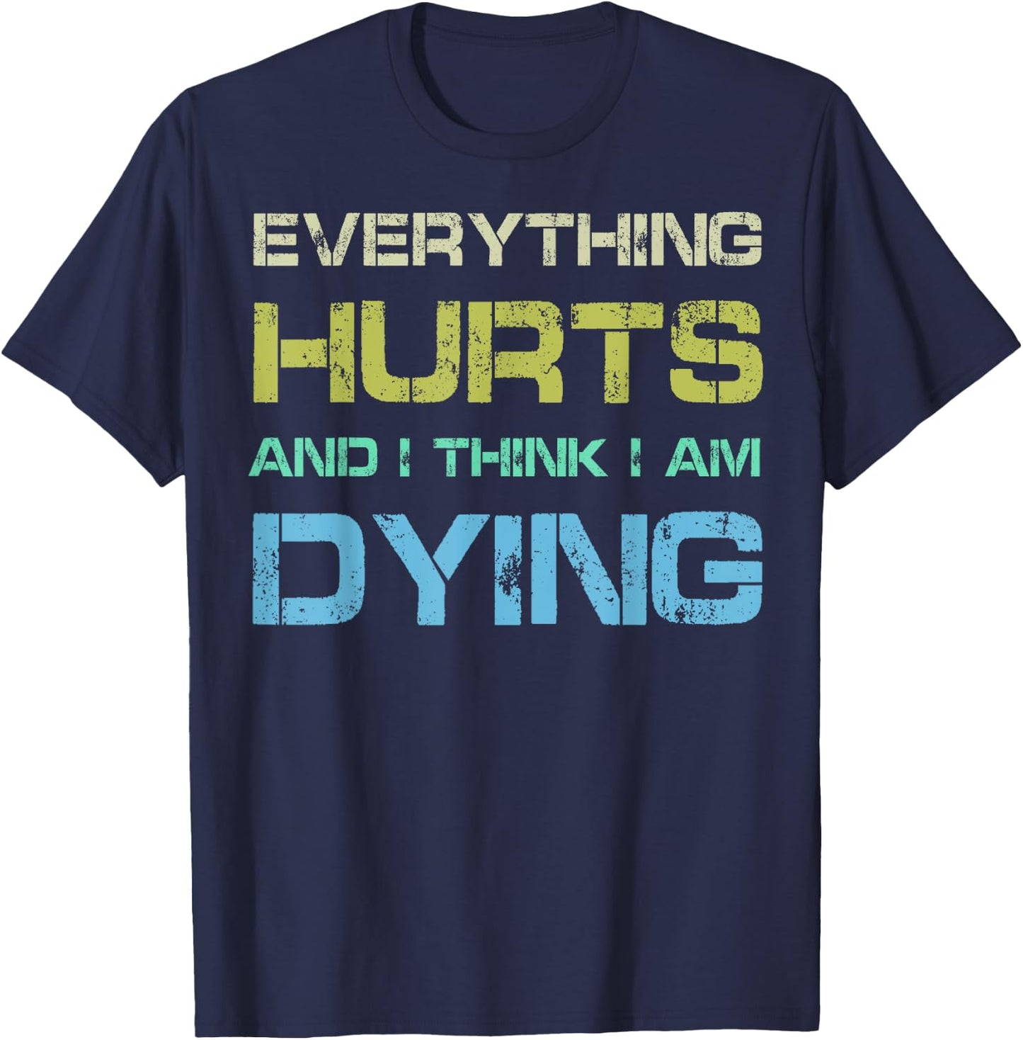 Everything Hurts & I Think I'm Dying Funny Gym Workout T-Shirt - T-Shirt | Navy