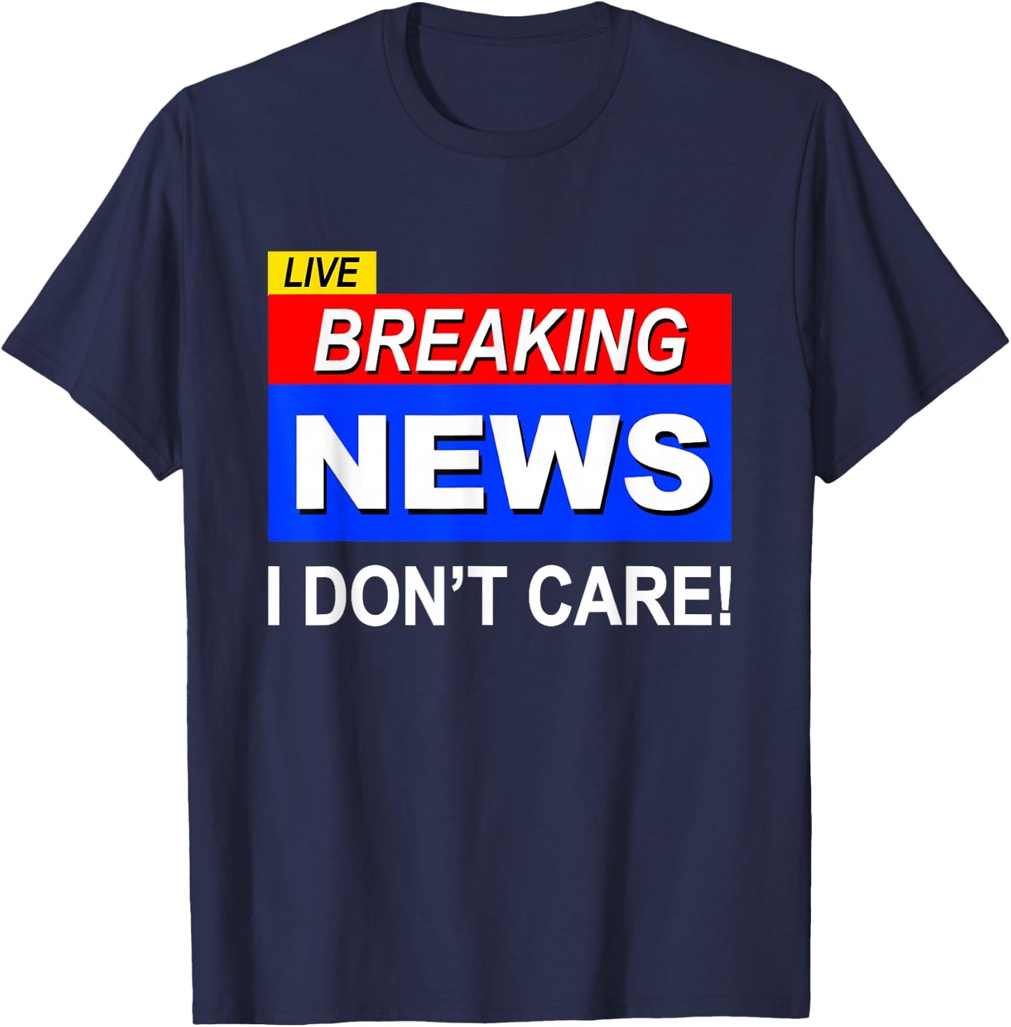 Funny Breaking News I Don't Care Sarcasm Sarcastic Humor T-Shirt - T-Shirt | Navy