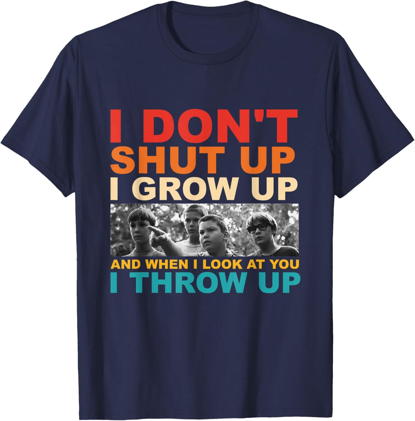 I Don't Shut Up I Grow Up And When I Look At You I Throw Up T-Shirt - T-Shirt | Navy