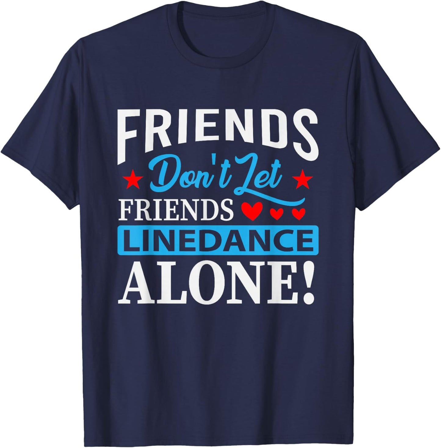 Friends Dont Let Friends Linedance Alone Line Dance Small T-Shirt - T-Shirt | Navy