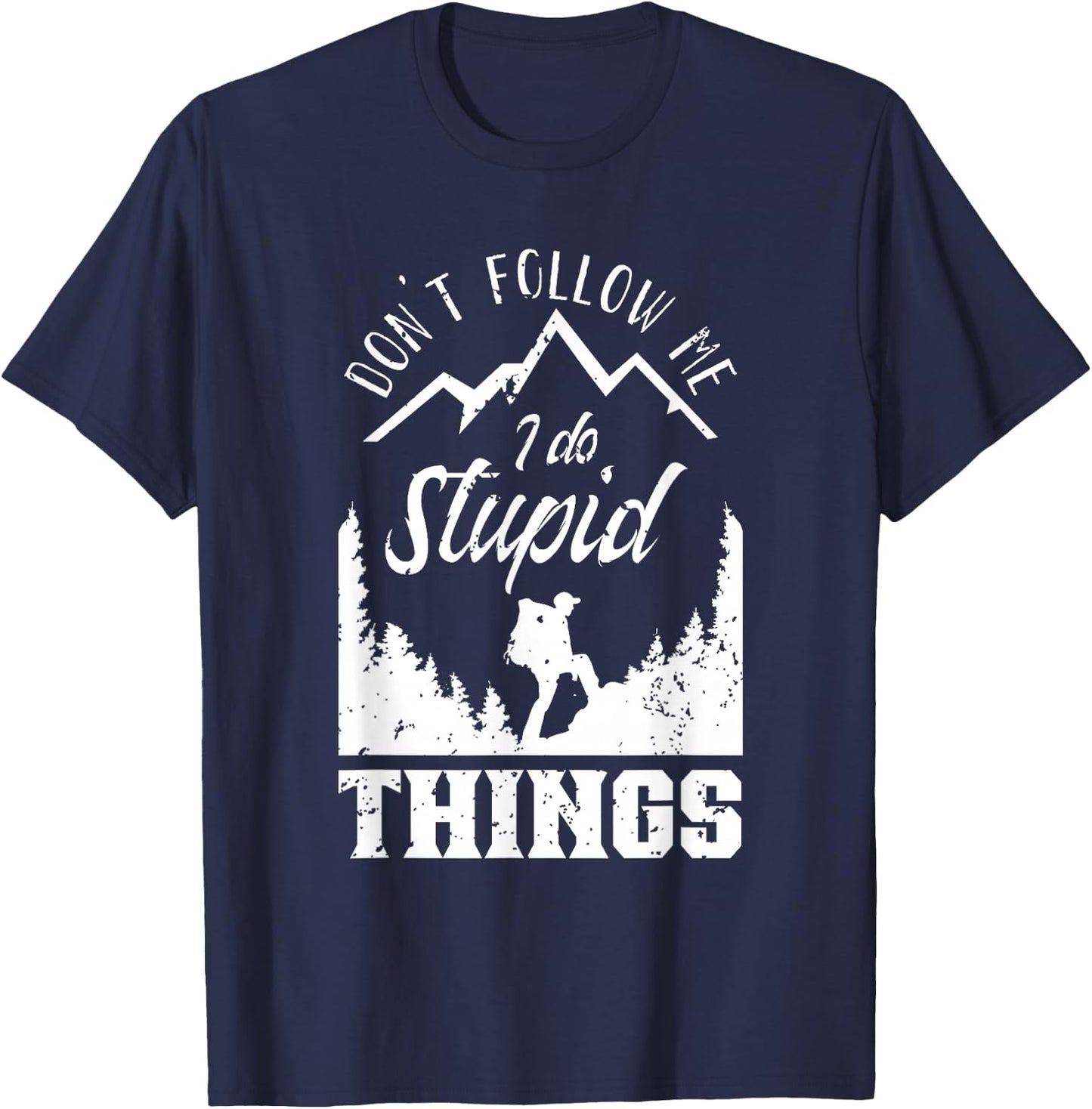 Don't Follow Me I Do Stupid Things Hike Hiking Hiker T-Shirt - T-Shirt | Navy