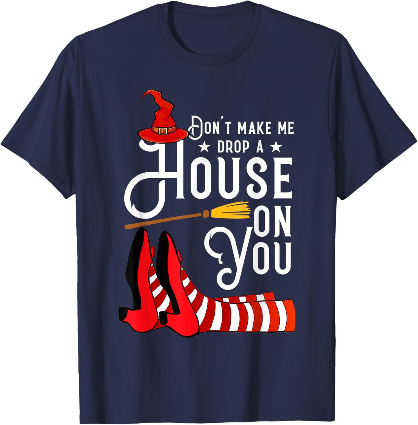 Don't Make Me Drop A House On You Funny Witch T-Shirt - T-Shirt | Navy