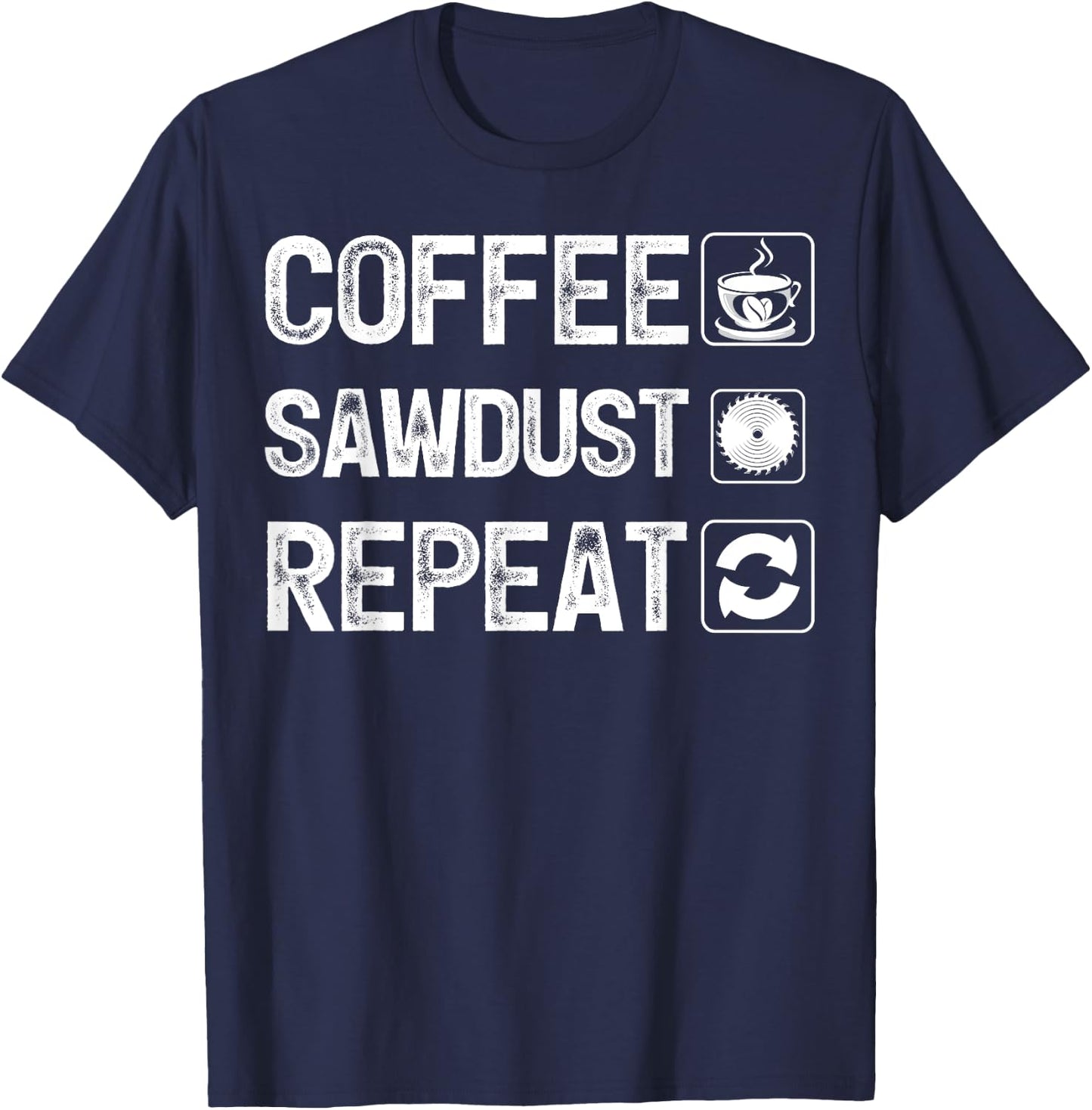 Funny Carpentry Woodworker Coffee Sawdust Repeat T-Shirt - T-Shirt | Navy