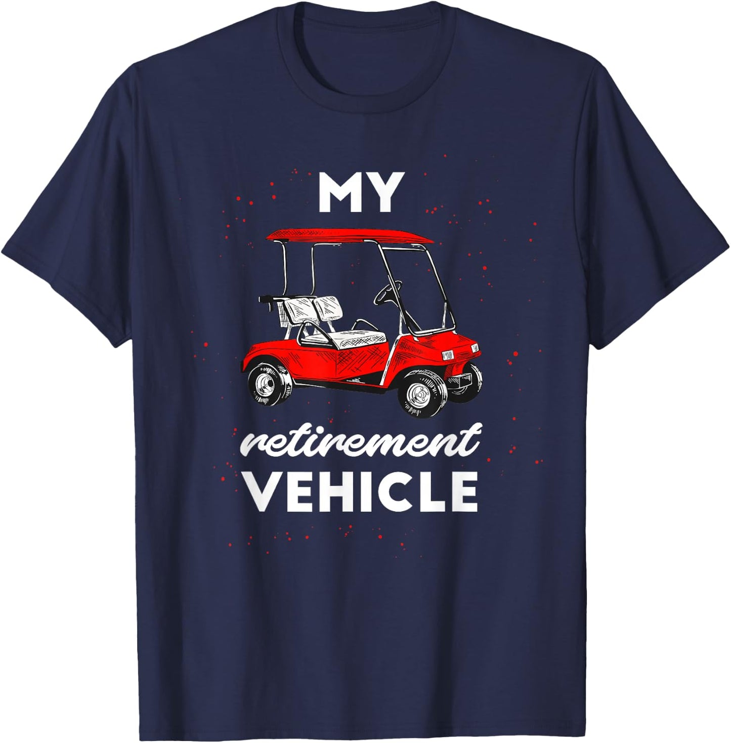 My Retirement Vehicle Funny Golf Cart Retired Plan Gift T-Shirt - T-Shirt | Navy