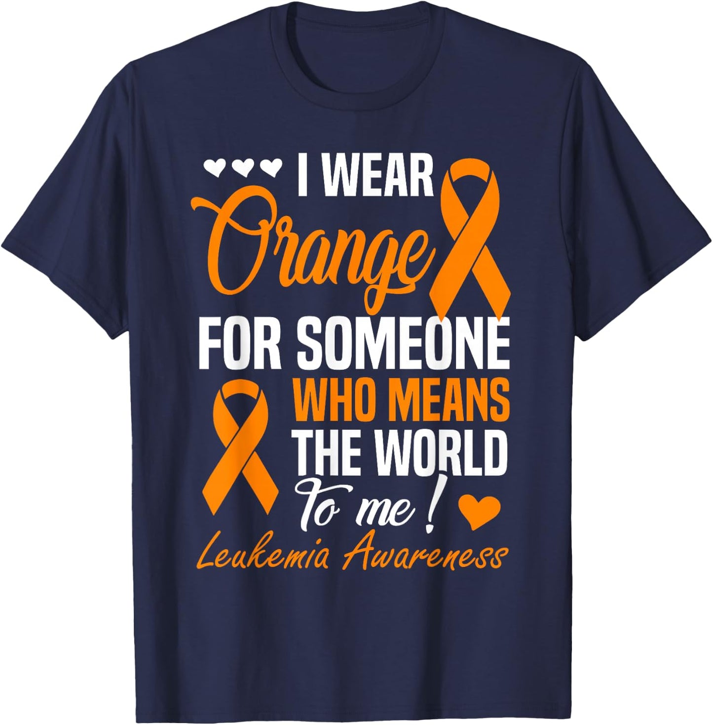 I Wear Orange For Someone Who Means World To Me Leukemia T-Shirt - T-Shirt | Navy