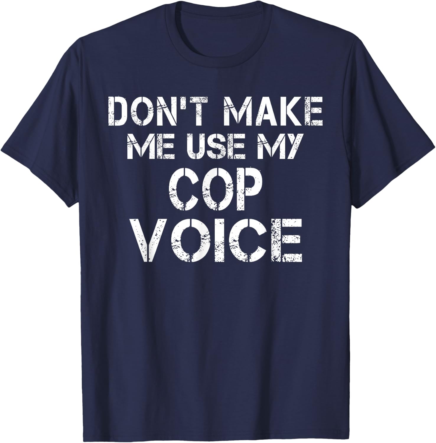 Don't Make Me Use My Cop Voice Funny Police Officer T-Shirt - T-Shirt | Navy