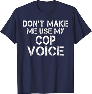 Don't Make Me Use My Cop Voice Funny Police Officer T-Shirt - T-Shirt | Navy