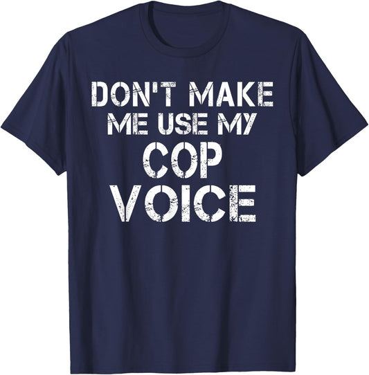 Don't Make Me Use My Cop Voice Funny Police Officer T-Shirt - T-Shirt | Navy