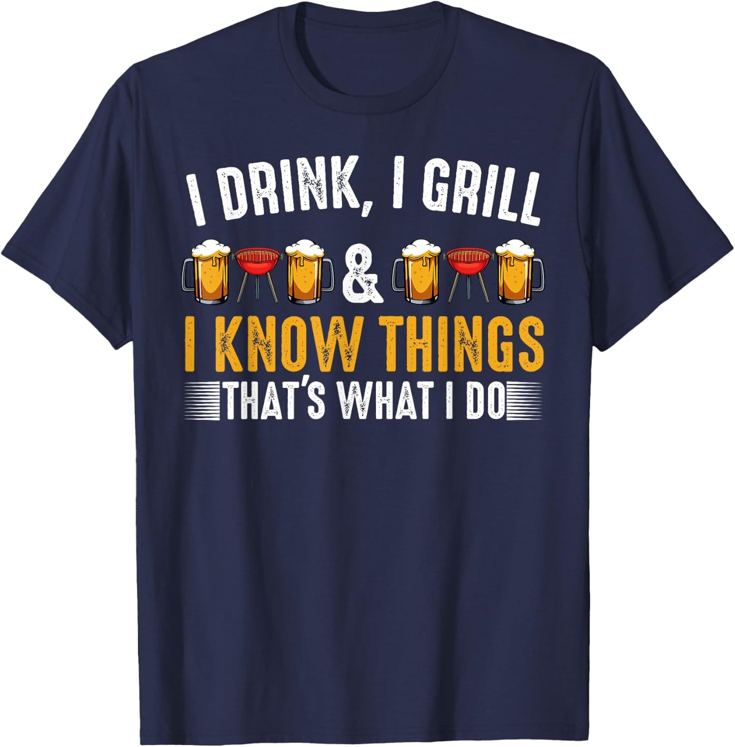 I Drink I Grill And I Know Things BBQ Grill Beer Lovers T-Shirt - T-Shirt | Navy
