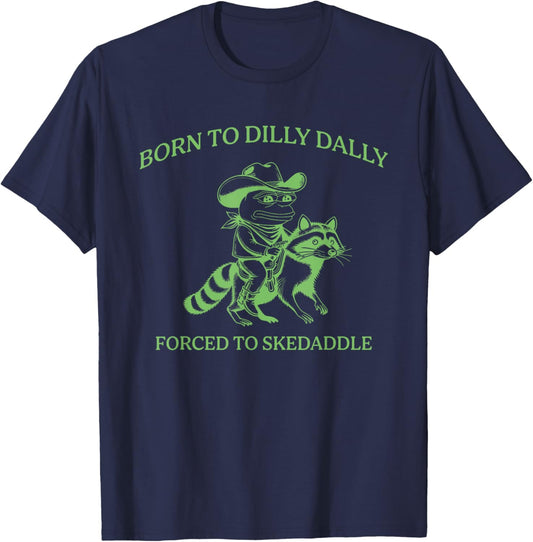 Born To Dilly Dally Forced To Skedaddle Apparel T-Shirt - T-Shirt | Navy