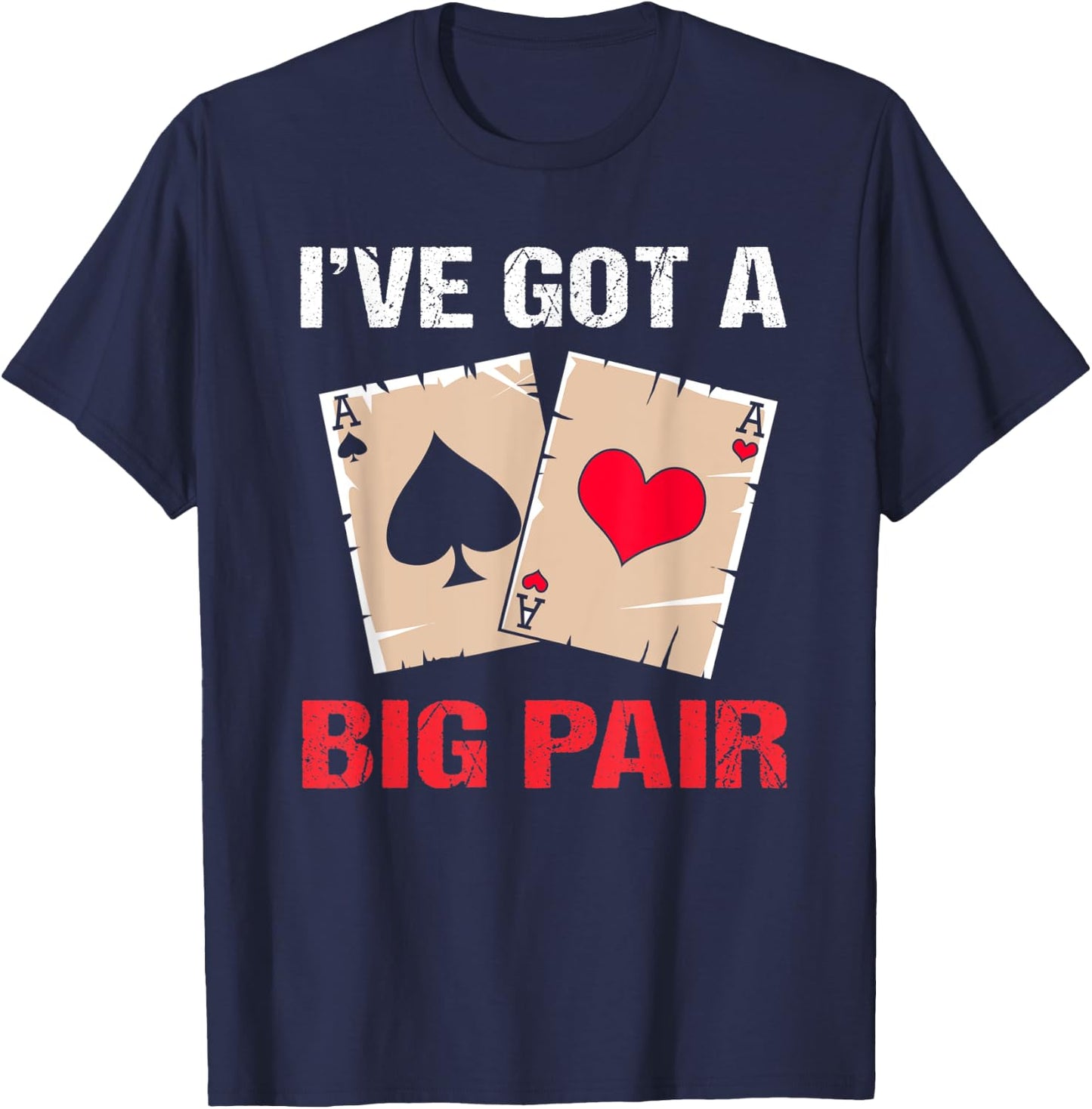 Texas Holdem Poker Party Ive Got A Big Pair T-Shirt - T-Shirt | Navy
