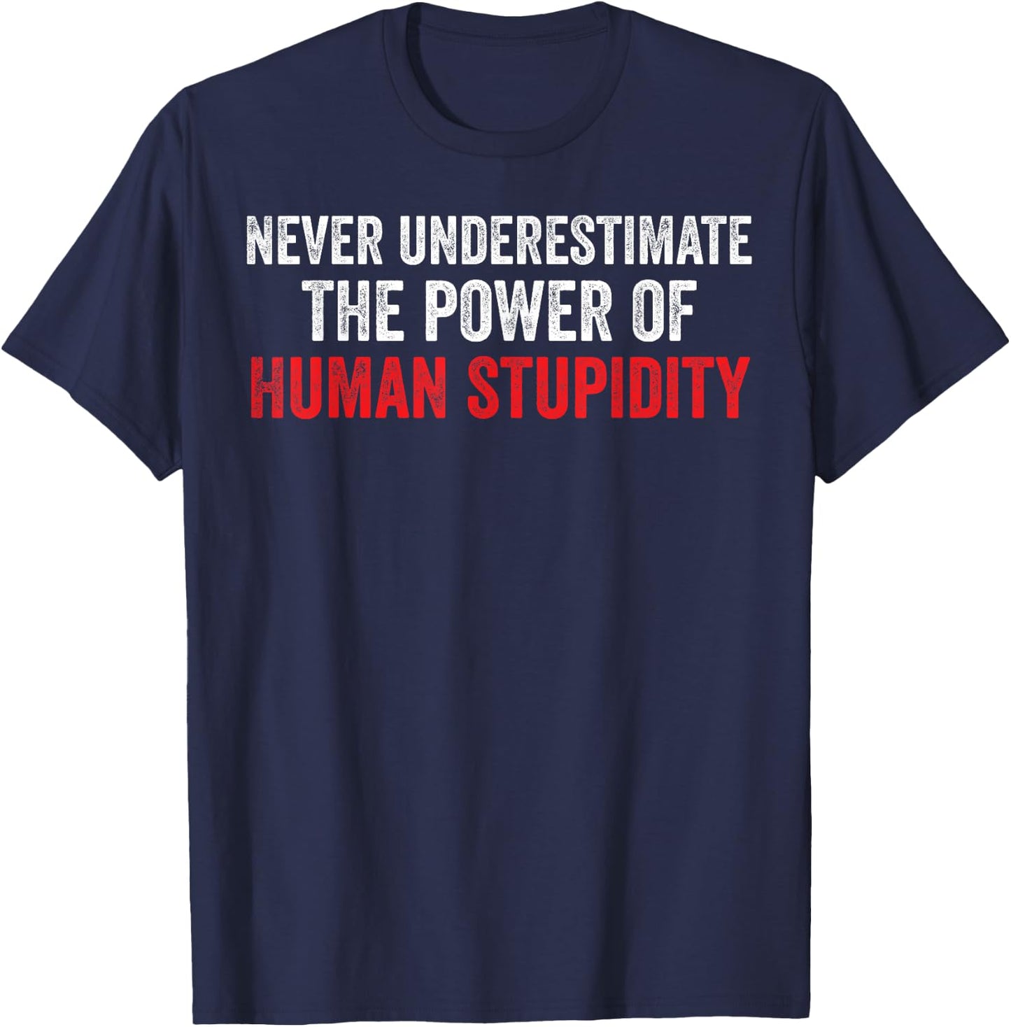 Never Underestimate The Power Of Human Stupidity T-Shirt - T-Shirt | Navy