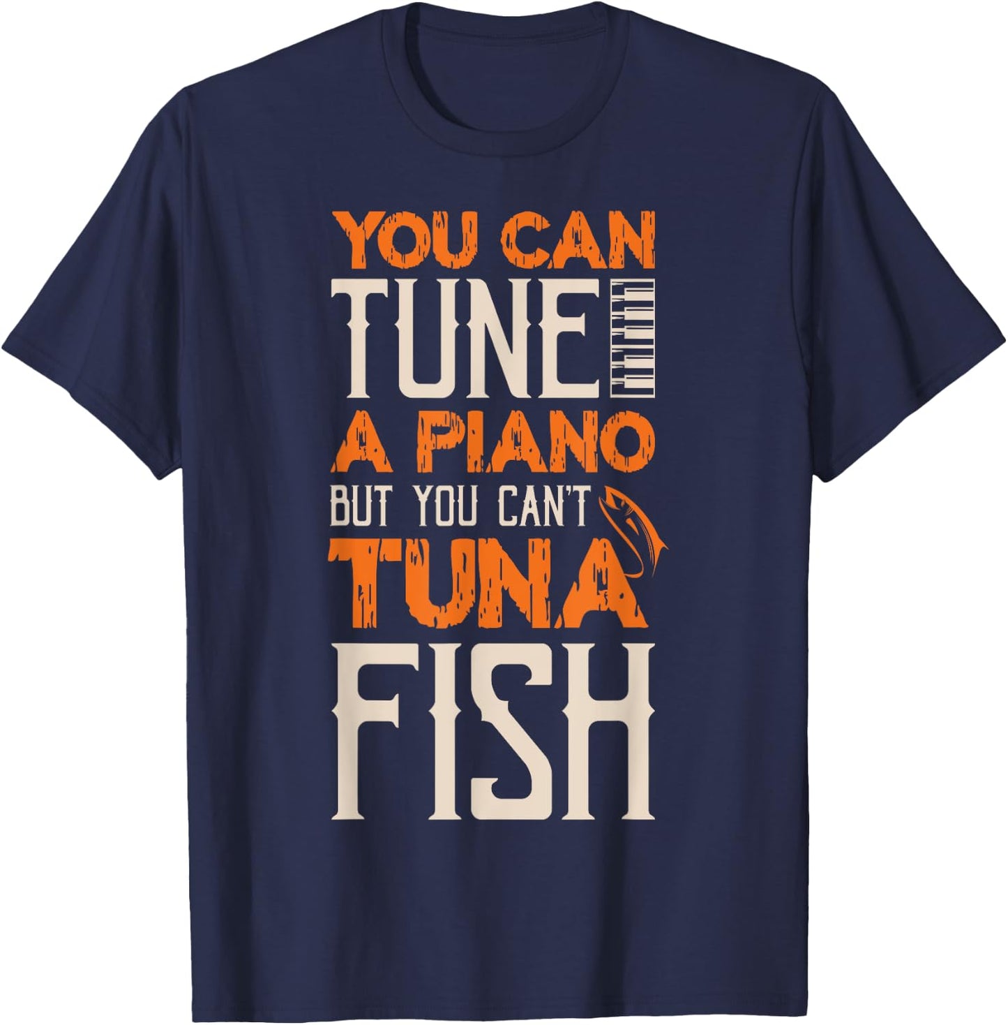 You Can Tune A Piano But You Can't Tuna Fish Daddy Dad Jokes T-Shirt - T-Shirt | Navy