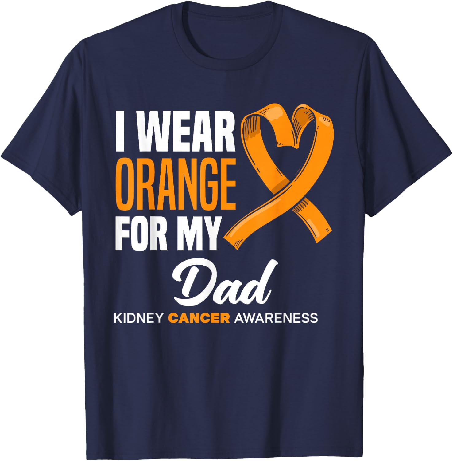 I Wear Orange For My Dad Support Kidney Cancer Awareness T-Shirt - T-Shirt | Navy
