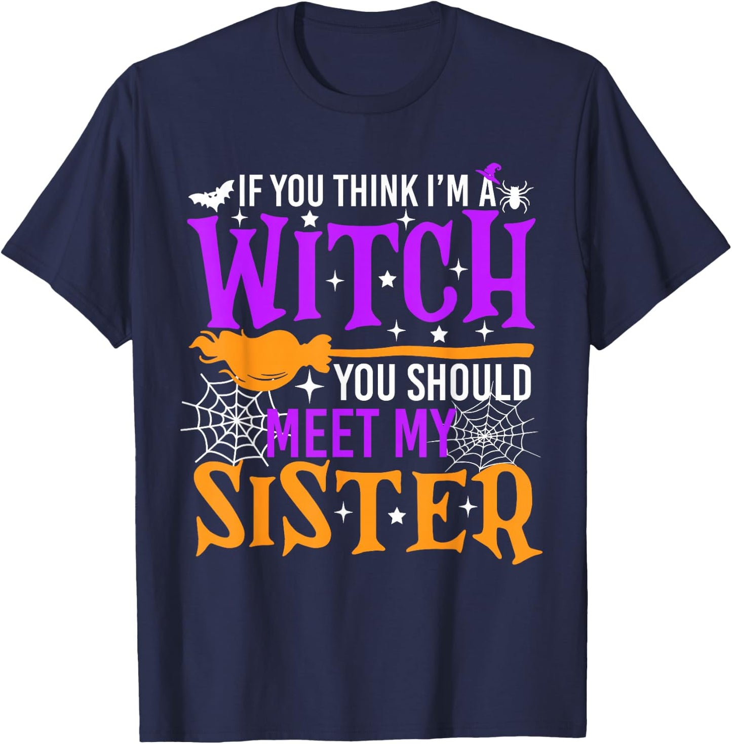 If You Think I'm Witch You Should Meet My Sister Halloween T-Shirt - T-Shirt | Navy