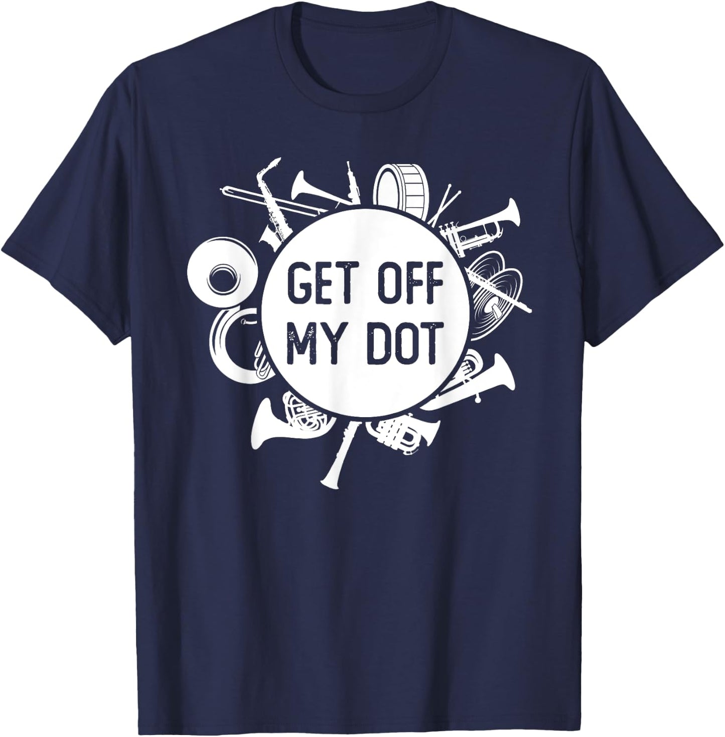 Get Off My Dot Funny Marching Band Summer Camp Instruments T-Shirt - T-Shirt | Navy