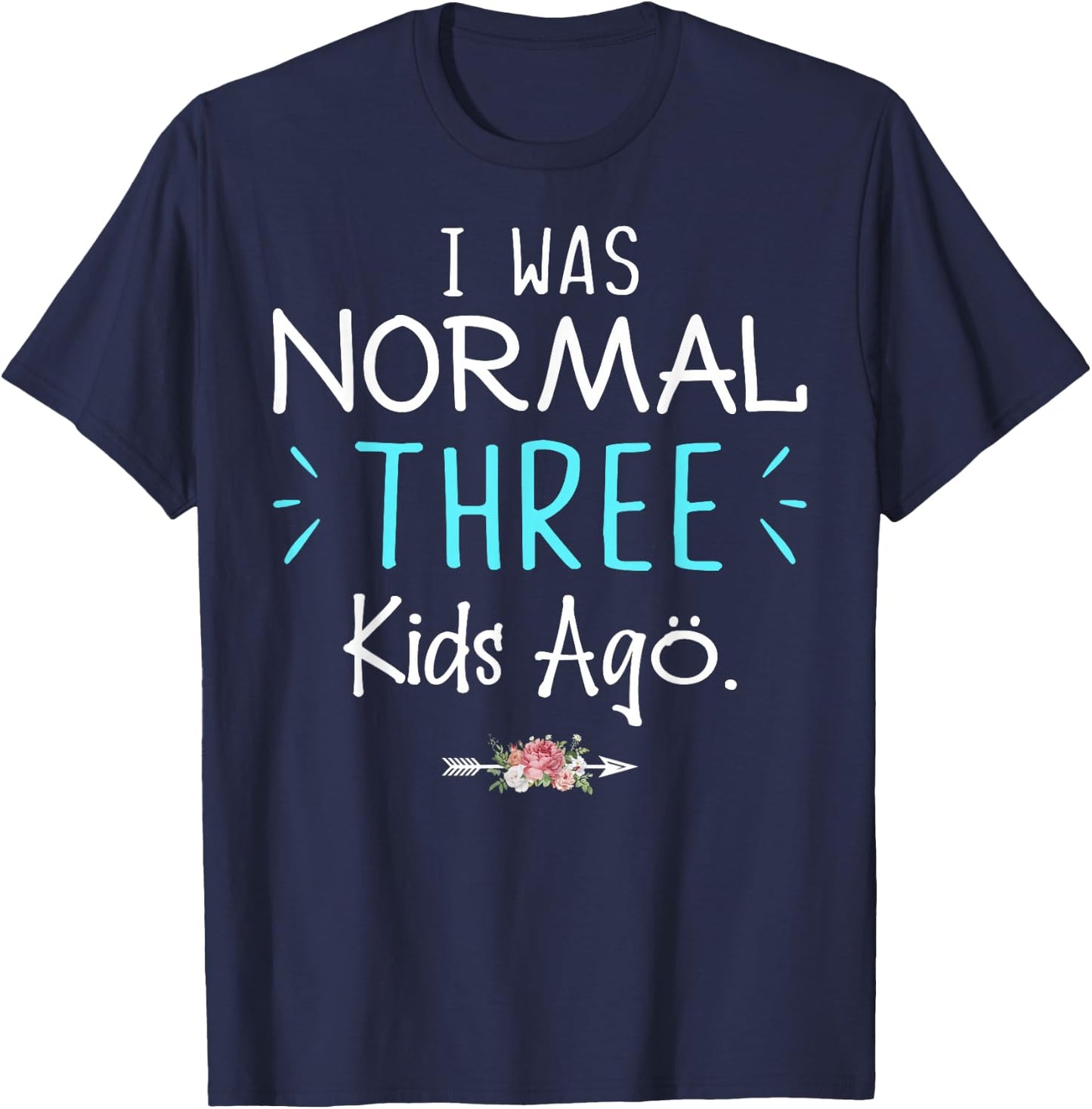 I Was Normal Three Kids Ago Funny Saying Shirt For New Mom T-Shirt - T-Shirt | Navy