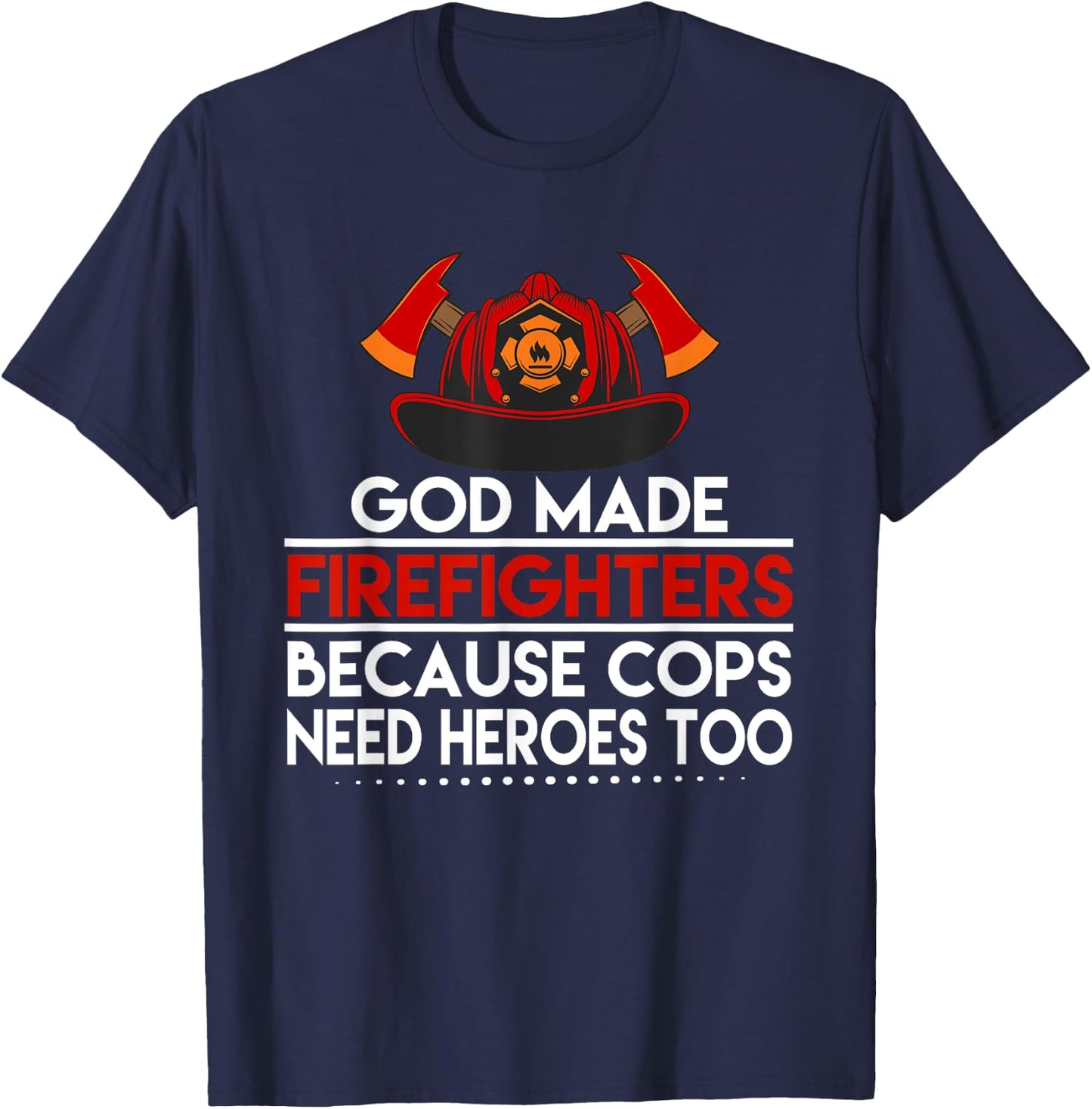 God Made Firefighters Because Cops Need Heroes Too Apparel T-Shirt - T-Shirt | Navy