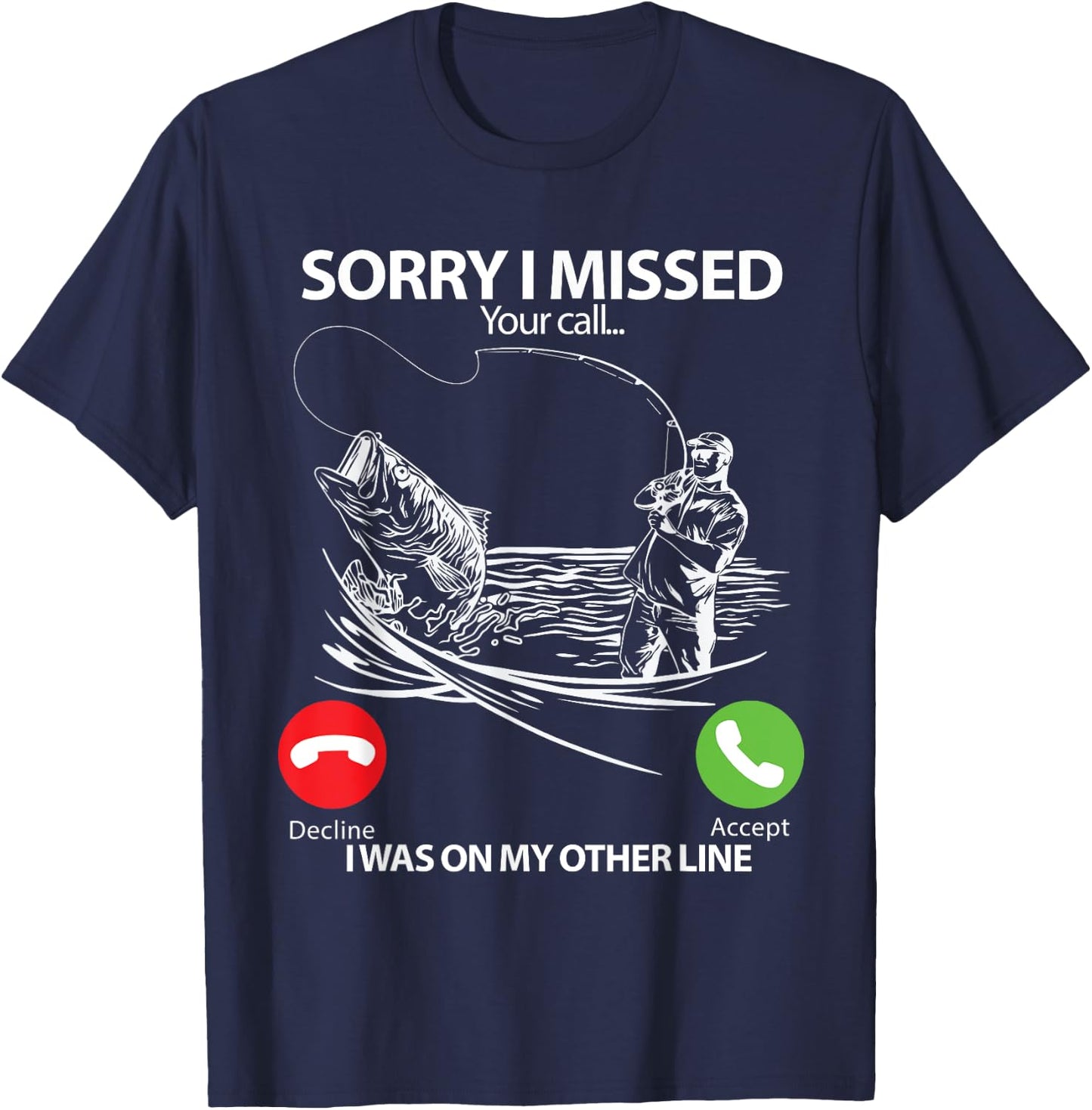 Sorry I Missed Your Call I was On My Other line Bass Fishing T-Shirt - T-Shirt | Navy
