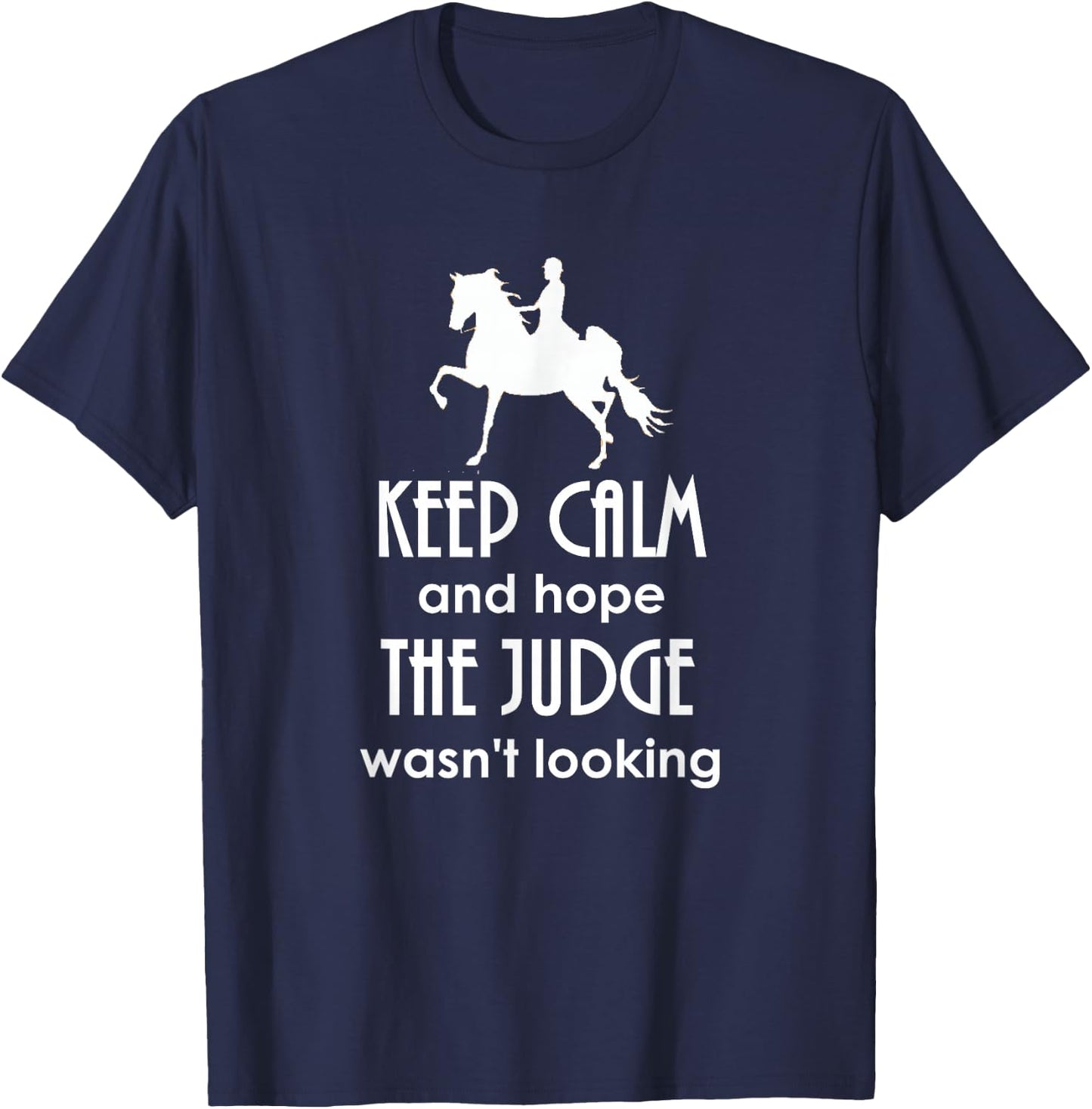 Keep Calm and Hope The Judge Wasn't Looking Saddlebred T-Shirt - T-Shirt | Navy