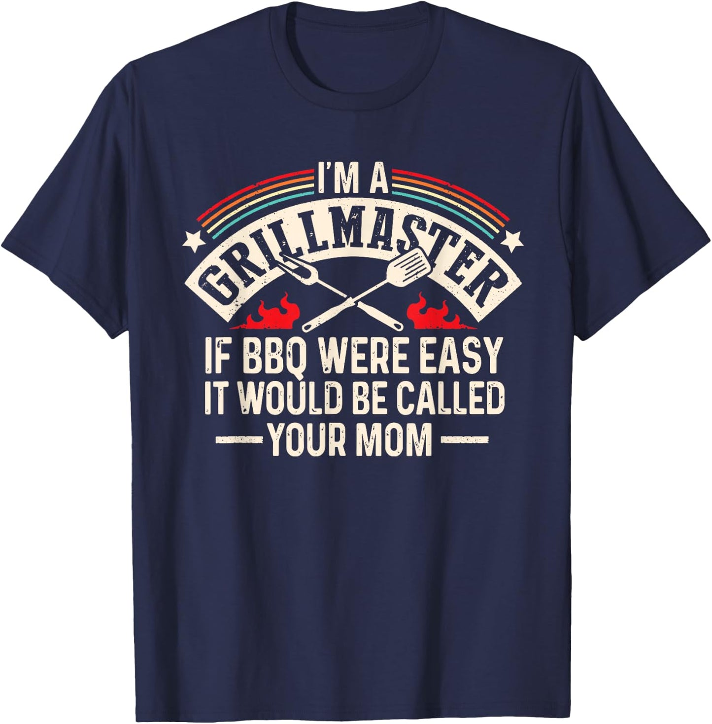 Im A Grillmaster If Bbq Was Easy It Would Be Called Your Mom T-Shirt - T-Shirt | Navy