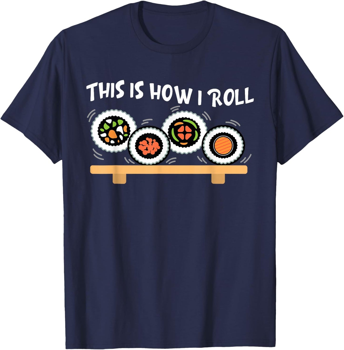 This Is How I Roll Funny Japanese Sushi Food Men Women Gifts T-Shirt - T-Shirt | Navy