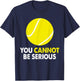 Tennis Humor You Cannot Be Serious Racket Sports T-Shirt - T-Shirt | Navy
