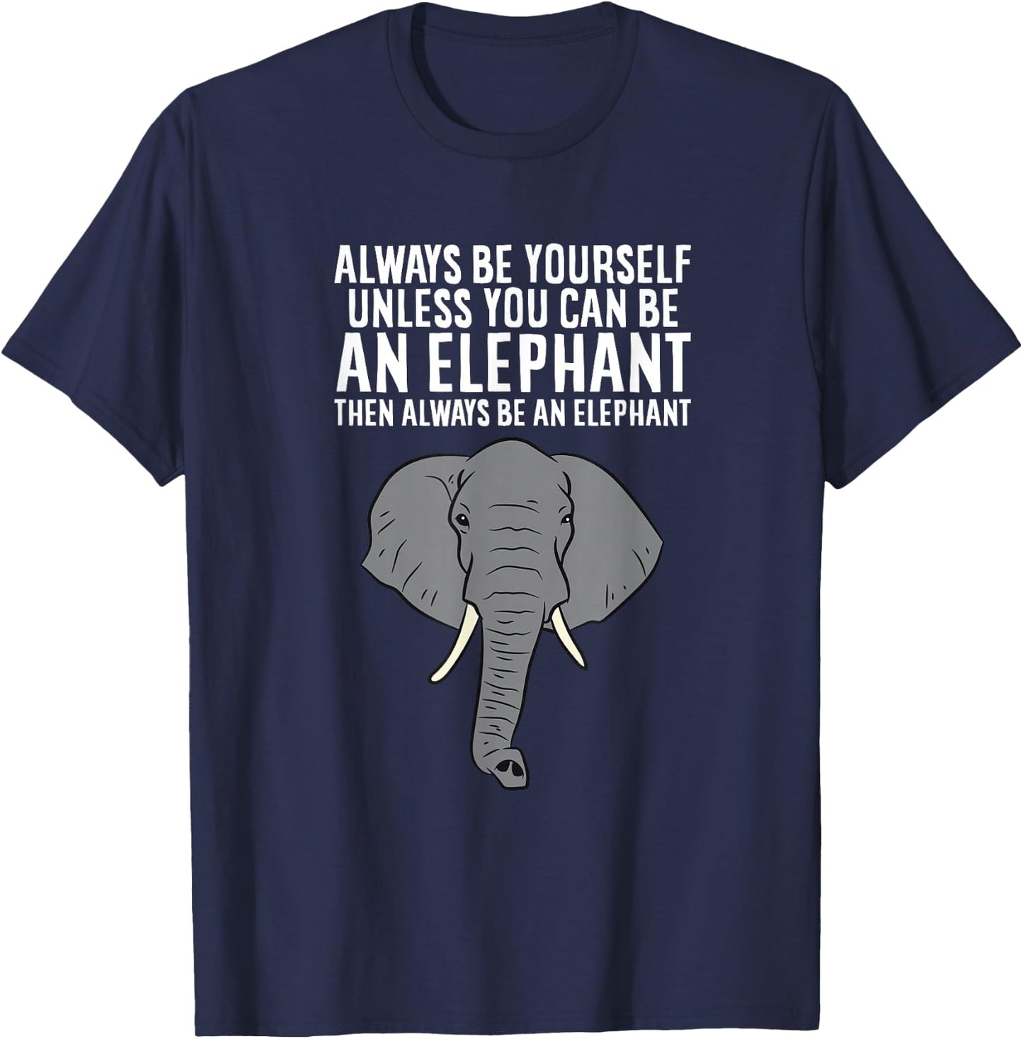 Always Be Yourself Unless You Can Be an Elephant T-Shirt - T-Shirt | Navy