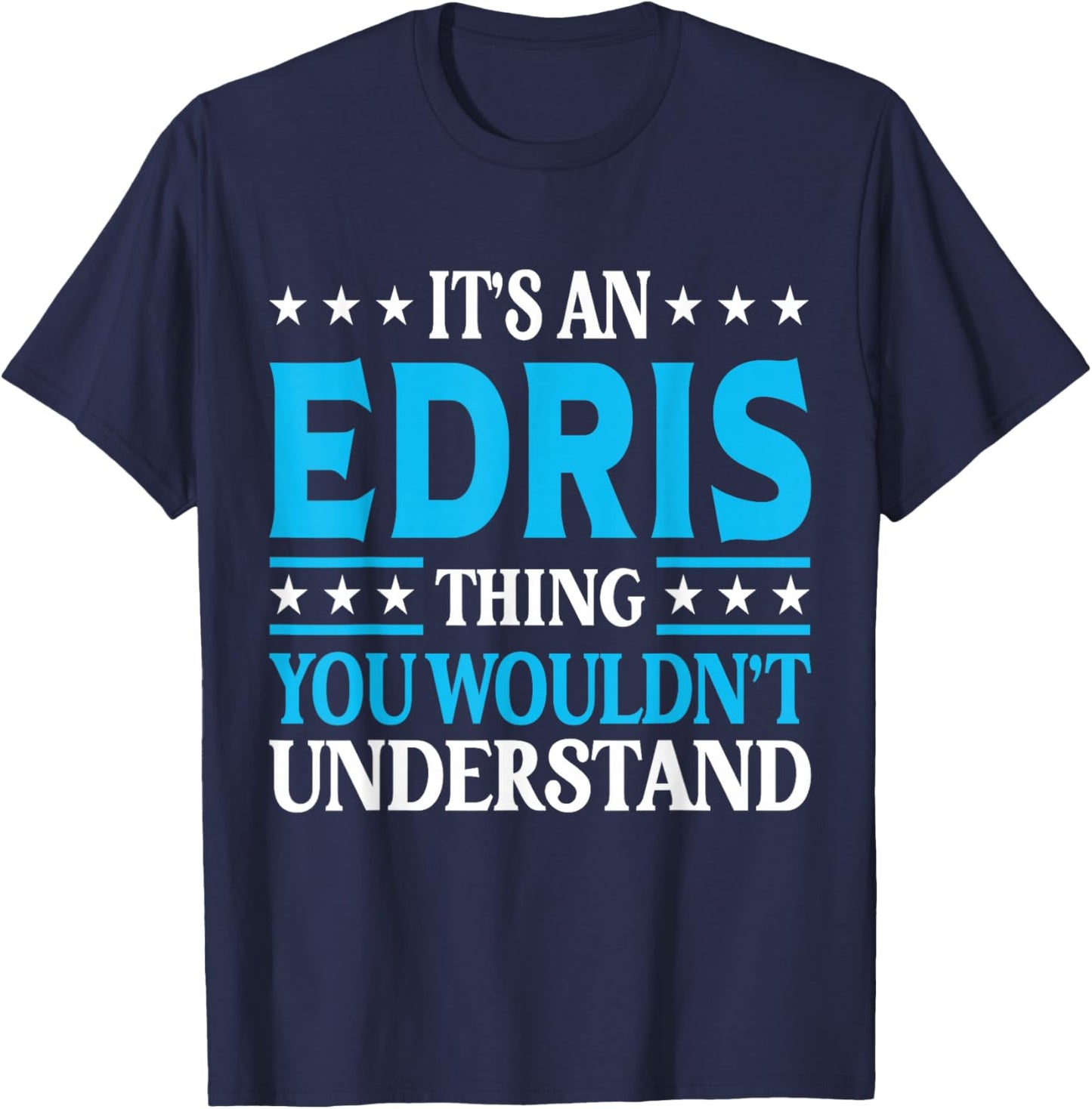 It's An Edris Thing Wouldn't Understand Personal Name Edris T-Shirt - T-Shirt | Navy