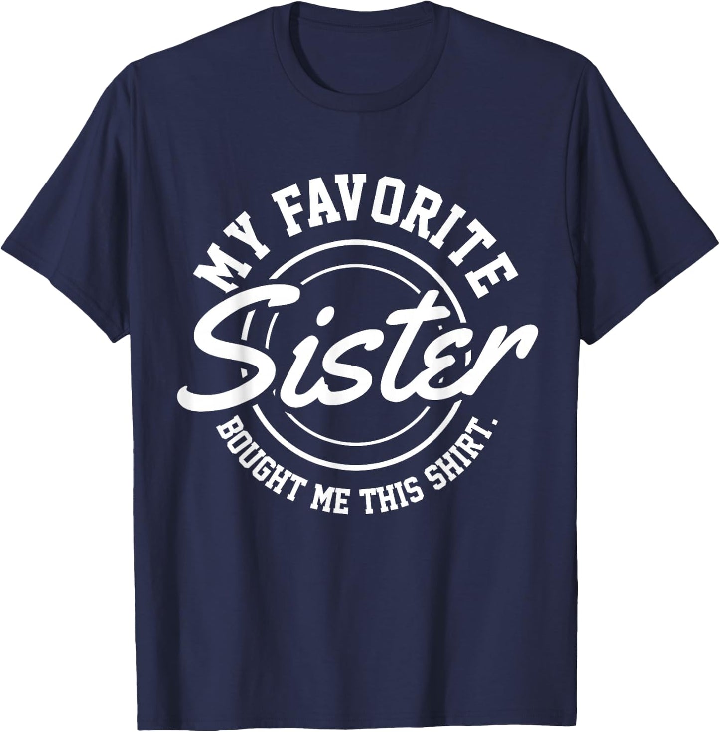 My Favorite Sister Bought Me This Shirt T-Shirt - T-Shirt | Navy