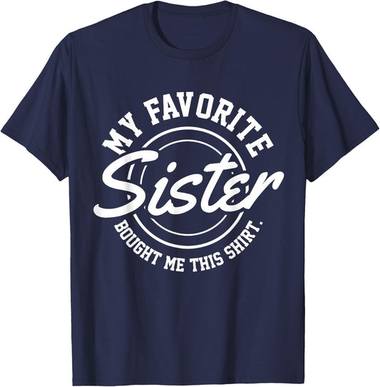 My Favorite Sister Bought Me This Shirt T-Shirt - T-Shirt | Navy