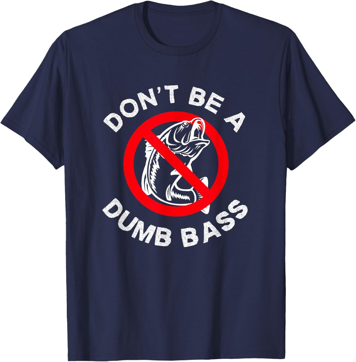 Don't Be a Dumb Bass Funny Bass Fisherman Sarcastic Fishing T-Shirt - T-Shirt | Navy