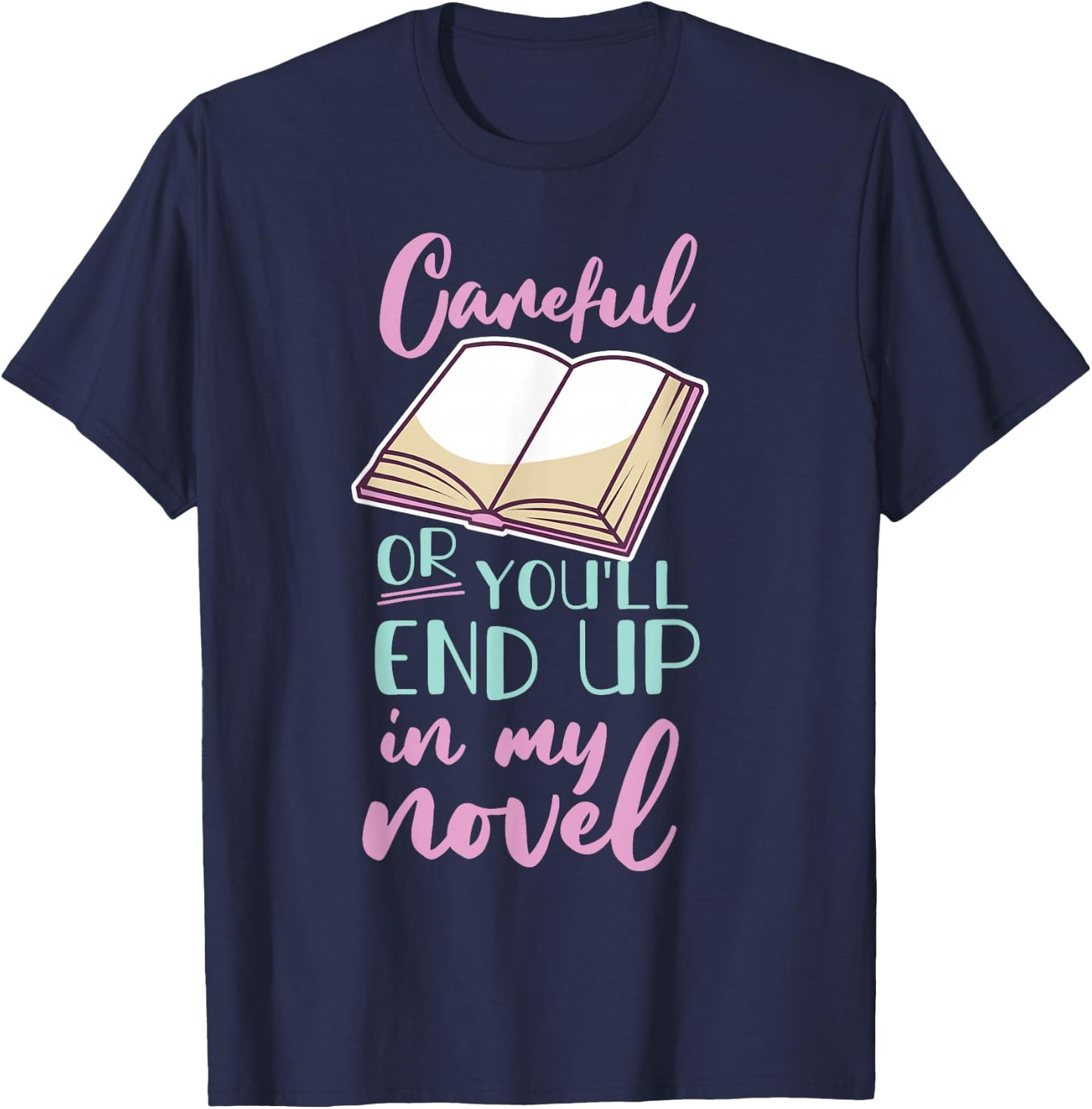 Careful Or You'll End Up In My Novel T-Shirt - T-Shirt | Navy