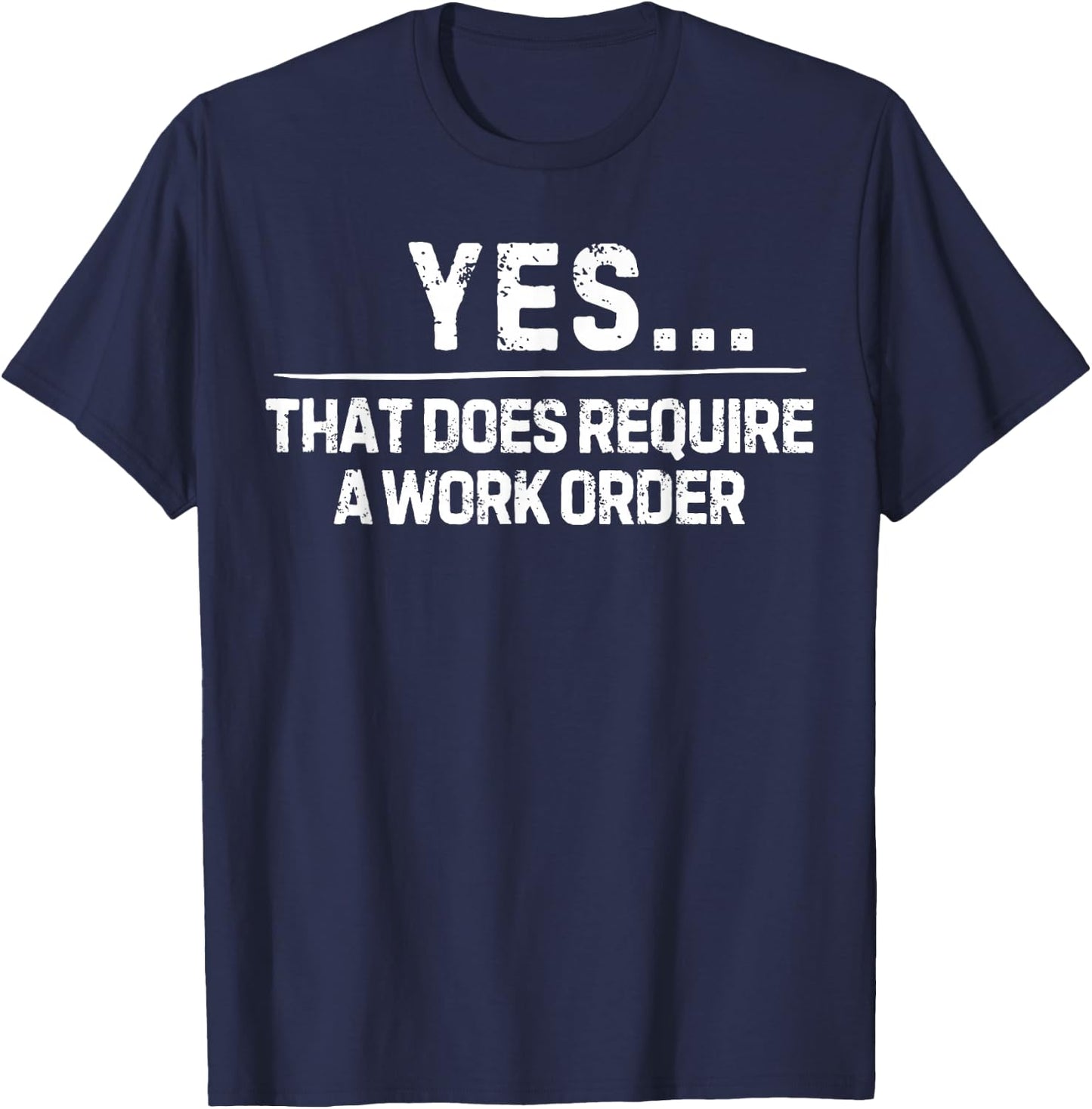 Funny Saying Yes That Does Require Work Order Co-Worker Gag T-Shirt - T-Shirt | Navy