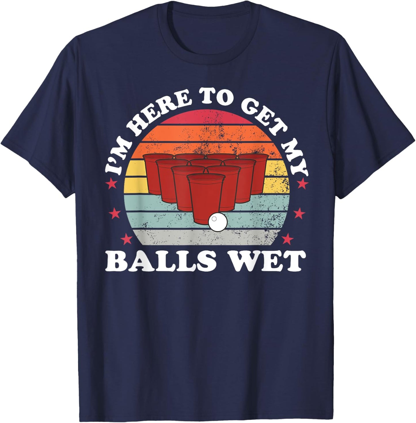I'm Here To Get My Balls Wet Funny Beer Pong Games T-Shirt - T-Shirt | Navy