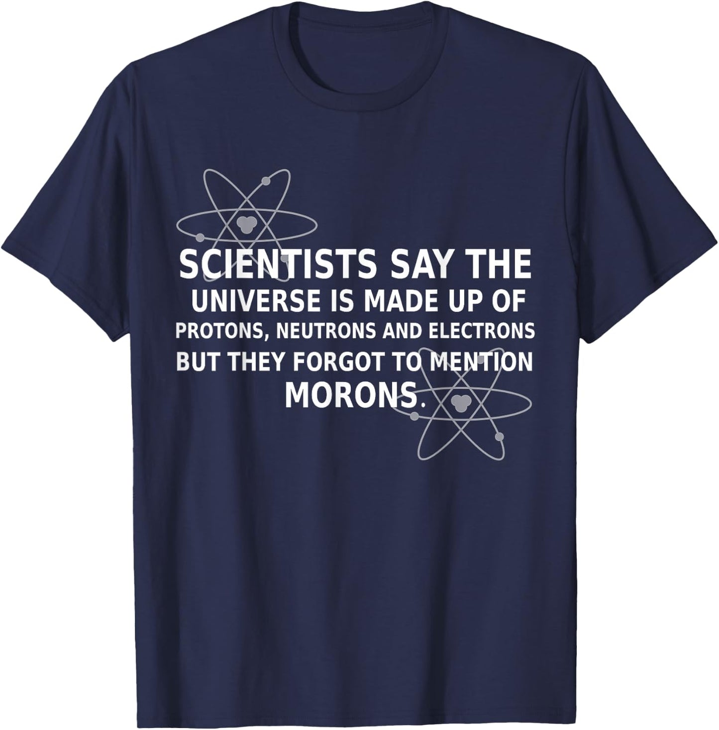 Scientists Say The Universe Is Made Up Of Protons Funny Gift T-Shirt - T-Shirt | Navy