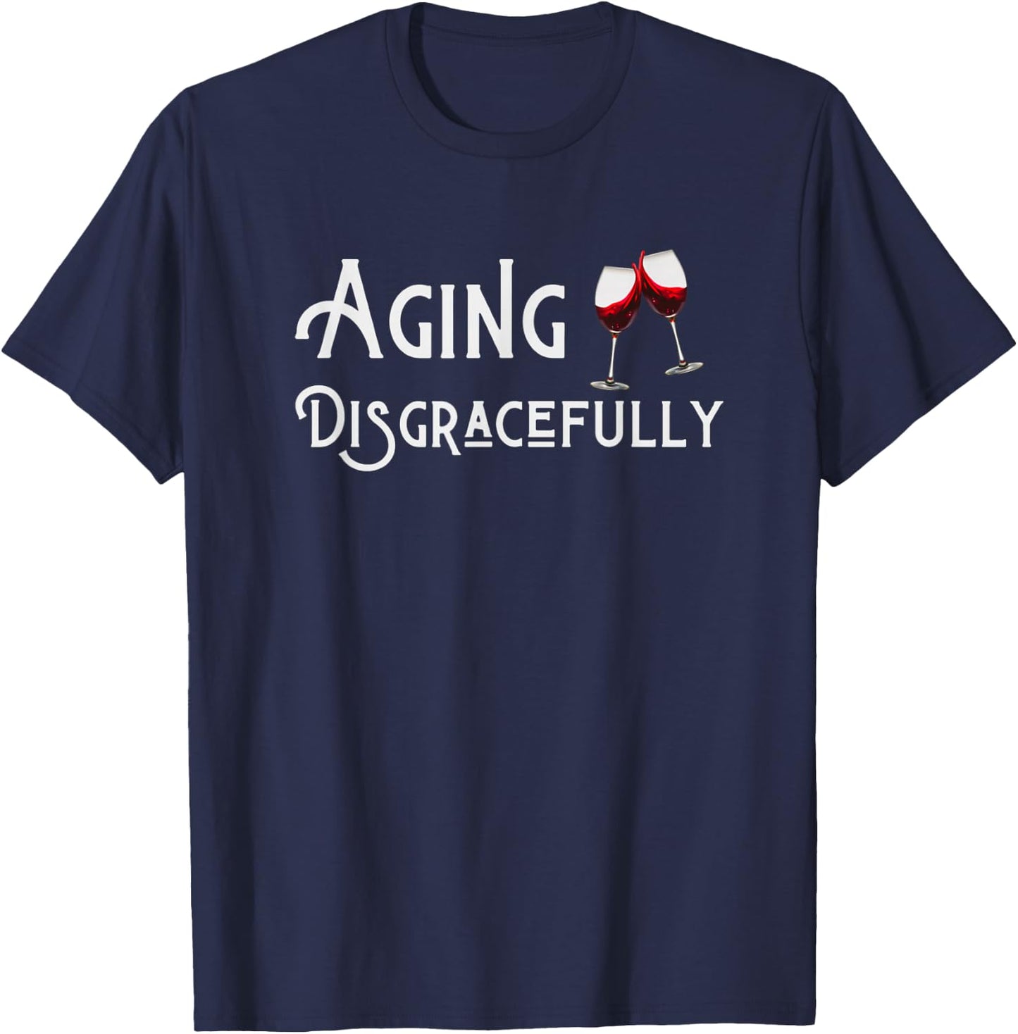 Aging Disgracefully With Wine Aging Women's Funny Gift T-Shirt - T-Shirt | Navy