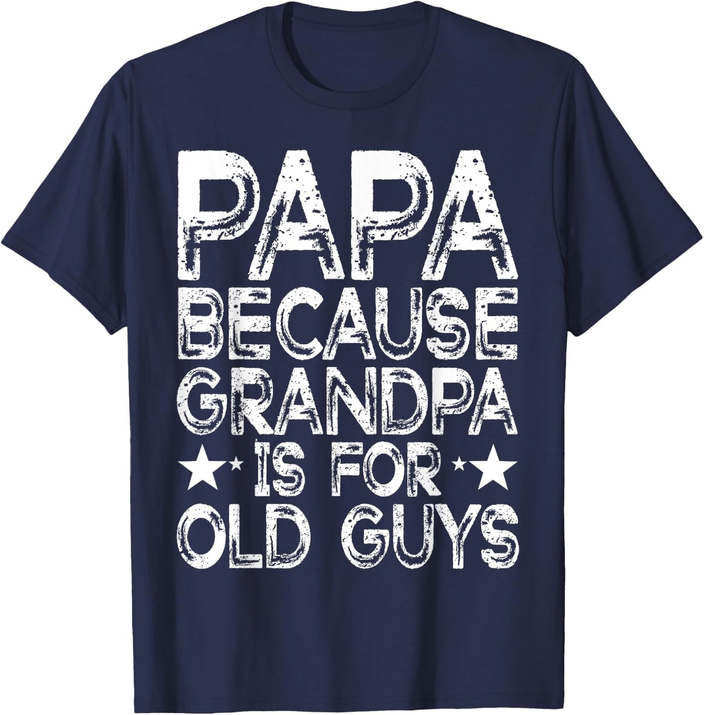 Papa Because Grandpa is For Old Guys Funny Dad Fathers Day T-Shirt - T-Shirt | Navy