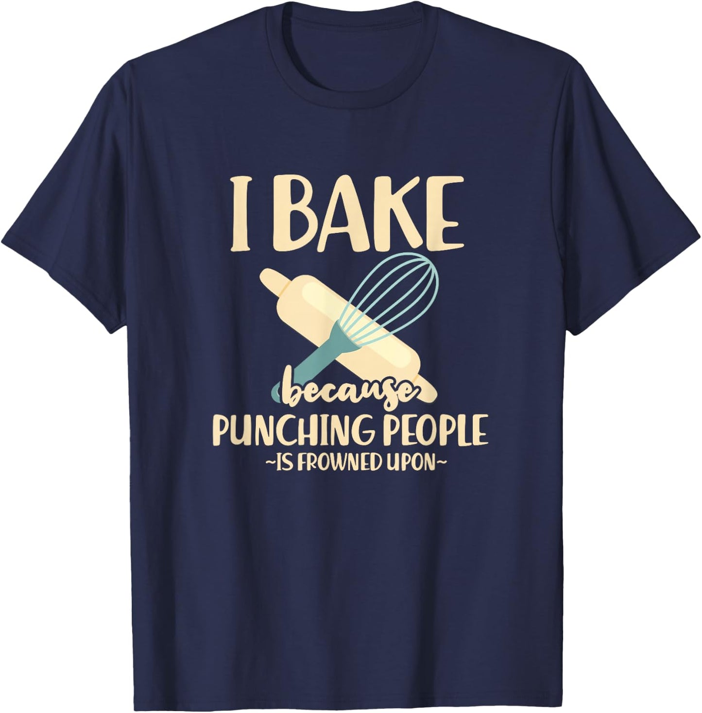 I Bake Because Punching People Is Frowned Upon Baking Baker T-Shirt - T-Shirt | Navy