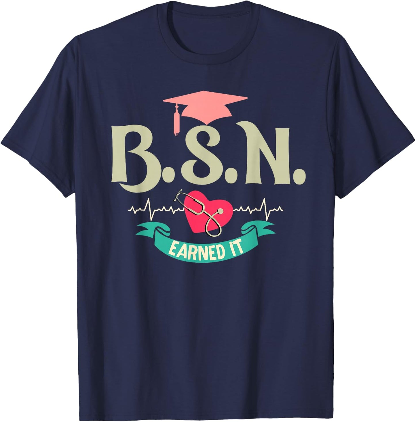 BSN Earned It Nurse Degree Senior Nursing Graduate T-Shirt - T-Shirt | Navy