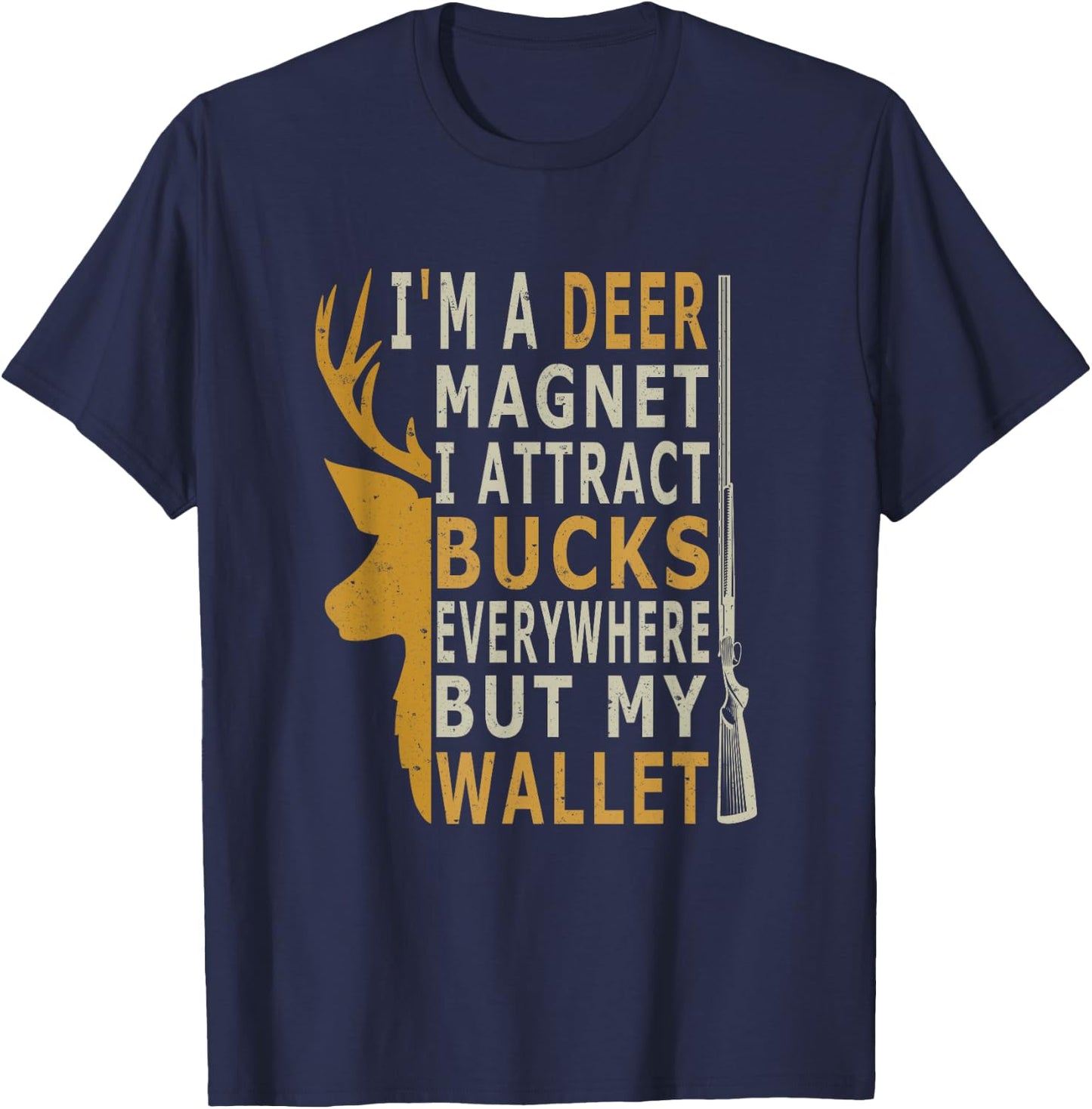 I'm a Deer Magnet. I attract bucks everywhere but my wallet T-Shirt - T-Shirt | Navy