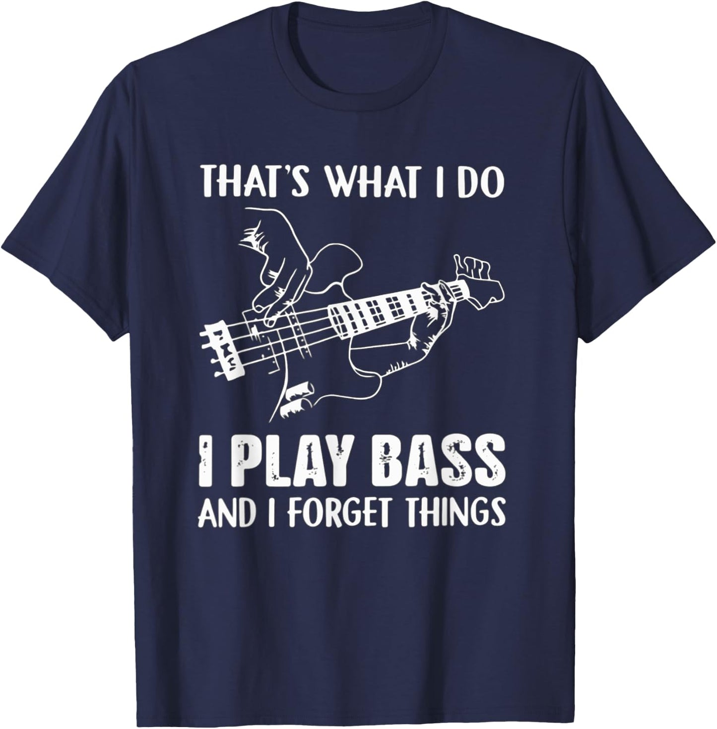 That's What I Do I Play Bass And I Forget Things Guitarist T-Shirt - T-Shirt | Navy
